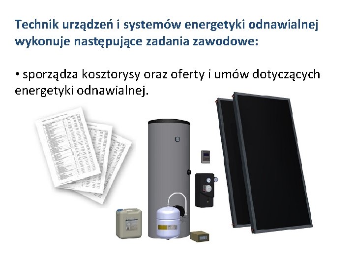 Technik urządzeń i systemów energetyki odnawialnej wykonuje następujące zadania zawodowe: • sporządza kosztorysy oraz