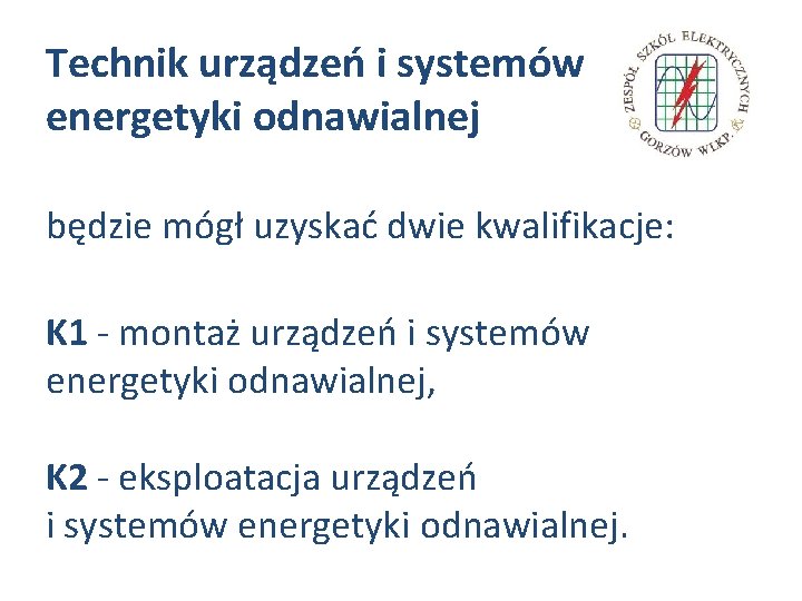 Technik urządzeń i systemów energetyki odnawialnej będzie mógł uzyskać dwie kwalifikacje: K 1 -