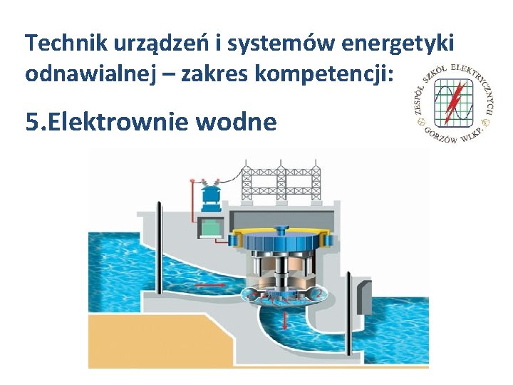 Technik urządzeń i systemów energetyki odnawialnej – zakres kompetencji: 5. Elektrownie wodne 