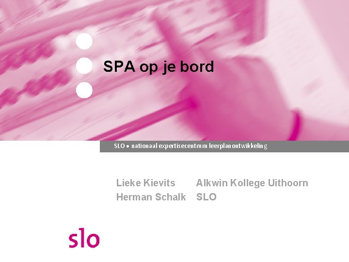 SPA op je bord SLO ● nationaal expertisecentrum leerplanontwikkeling Lieke Kievits Herman Schalk Alkwin