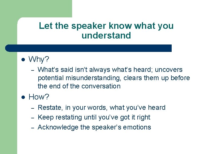 Let the speaker know what you understand l Why? – l What’s said isn’t