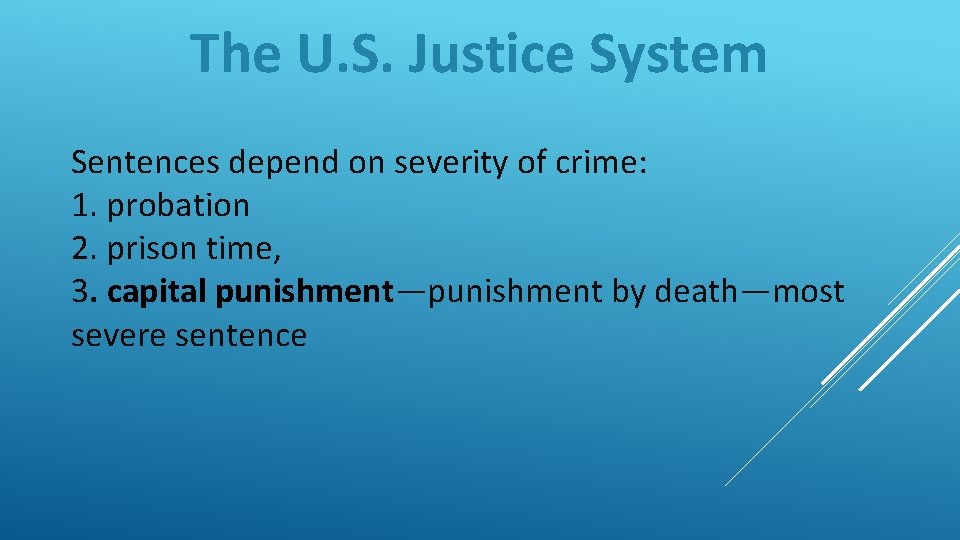 The U. S. Justice System Sentences depend on severity of crime: 1. probation 2.