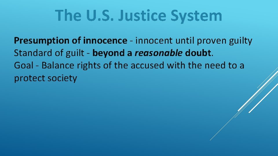 The U. S. Justice System Presumption of innocence - innocent until proven guilty Standard