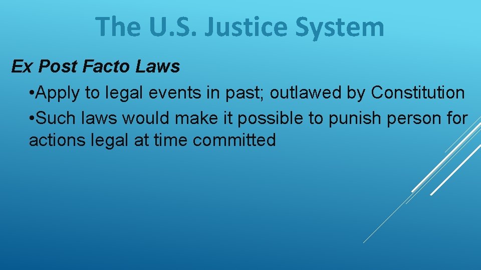 The U. S. Justice System Ex Post Facto Laws • Apply to legal events