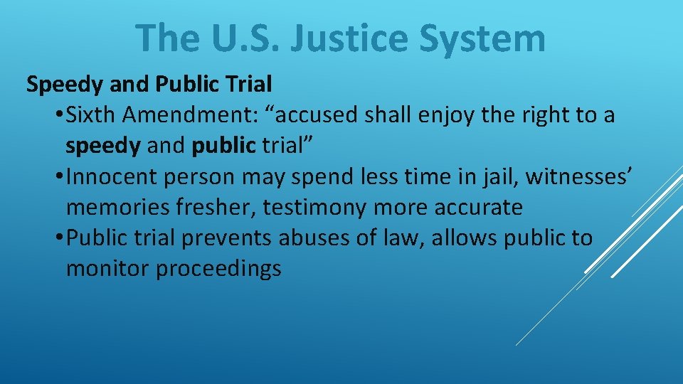 The U. S. Justice System Speedy and Public Trial • Sixth Amendment: “accused shall