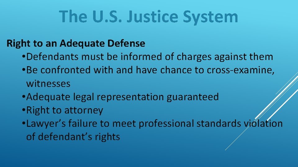 The U. S. Justice System Right to an Adequate Defense • Defendants must be