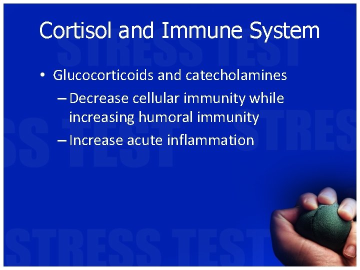 Cortisol and Immune System • Glucocorticoids and catecholamines – Decrease cellular immunity while increasing