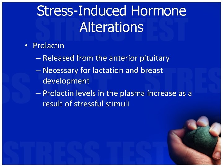 Stress-Induced Hormone Alterations • Prolactin – Released from the anterior pituitary – Necessary for