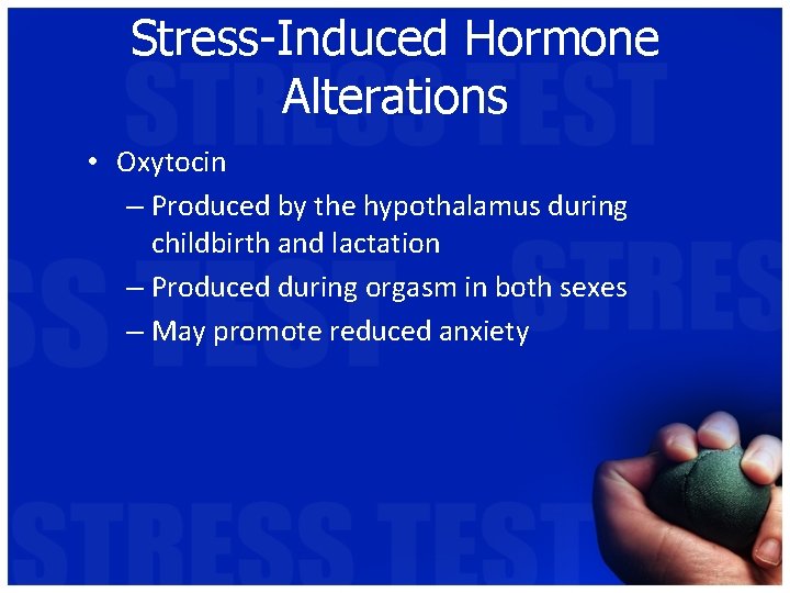 Stress-Induced Hormone Alterations • Oxytocin – Produced by the hypothalamus during childbirth and lactation