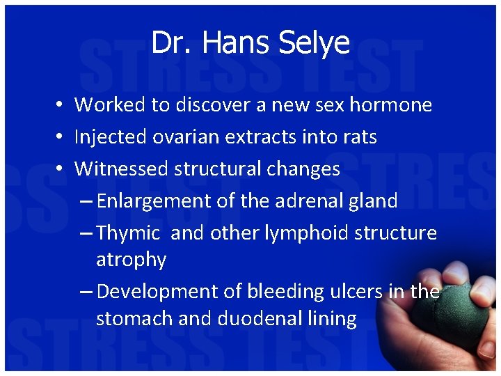 Dr. Hans Selye • Worked to discover a new sex hormone • Injected ovarian