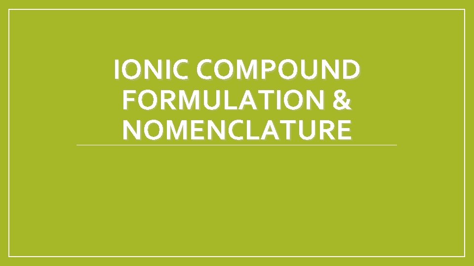 IONIC COMPOUND FORMULATION & NOMENCLATURE 