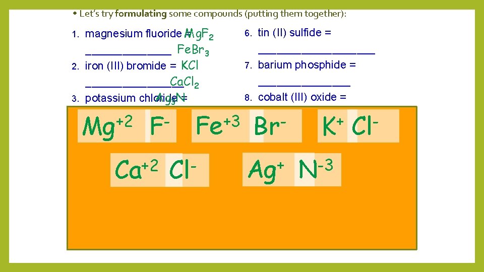  • Let’s try formulating some compounds (putting them together): magnesium fluoride Mg. F