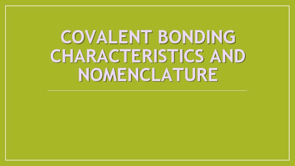 COVALENT BONDING CHARACTERISTICS AND NOMENCLATURE 