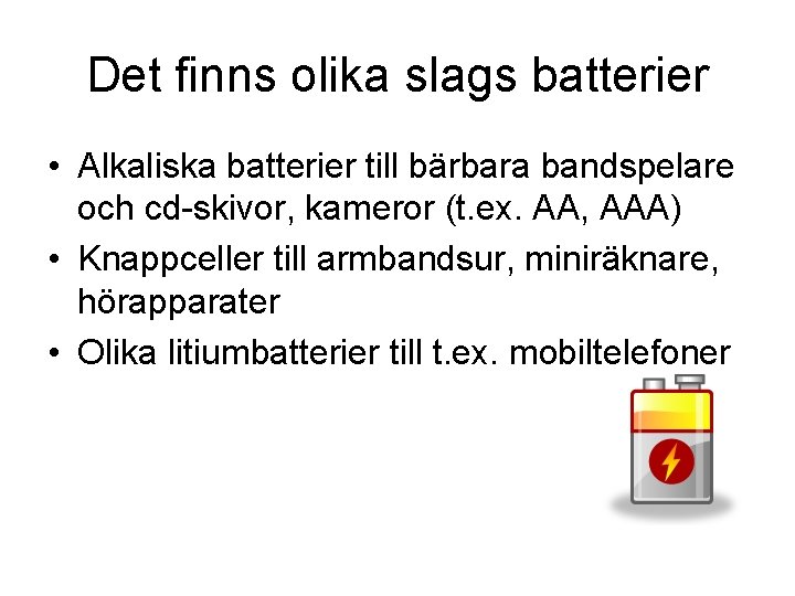 Det finns olika slags batterier • Alkaliska batterier till bärbara bandspelare och cd-skivor, kameror