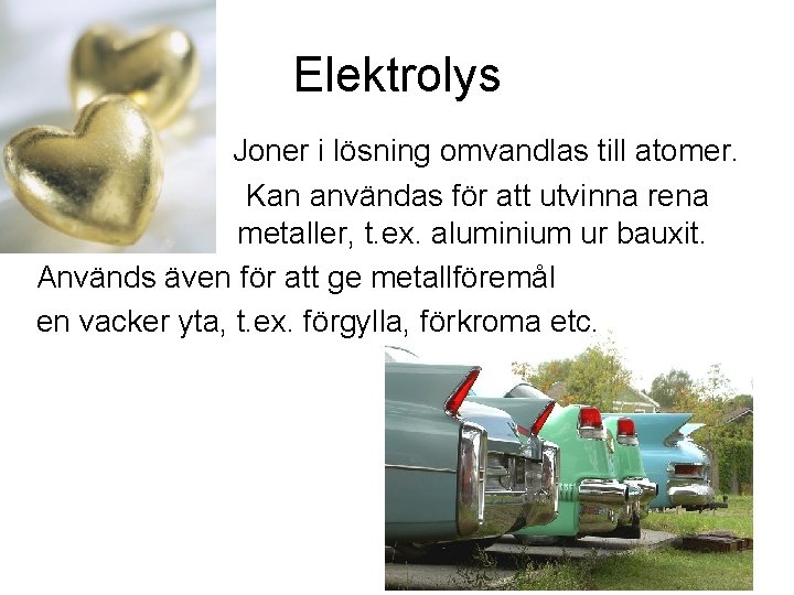 Elektrolys Joner i lösning omvandlas till atomer. Kan användas för att utvinna rena metaller,