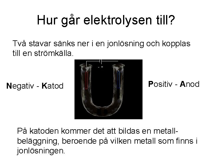 Hur går elektrolysen till? Två stavar sänks ner i en jonlösning och kopplas till