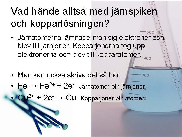 Vad hände alltså med järnspiken och kopparlösningen? • Järnatomerna lämnade ifrån sig elektroner och