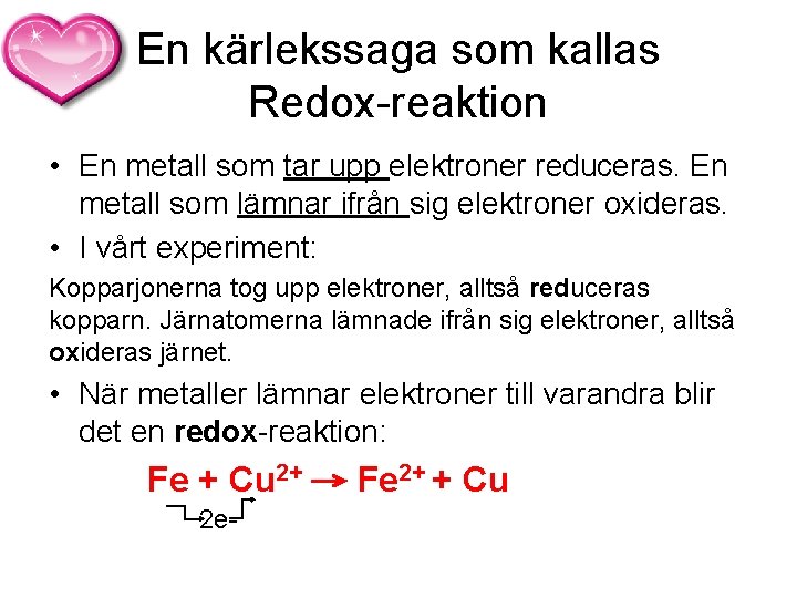 En kärlekssaga som kallas Redox-reaktion • En metall som tar upp elektroner reduceras. En