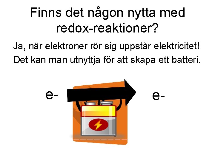 Finns det någon nytta med redox-reaktioner? Ja, när elektroner rör sig uppstår elektricitet! Det