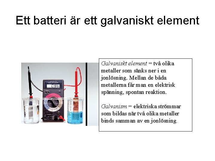 Ett batteri är ett galvaniskt element e- e- Zn - Cu + Galvaniskt element