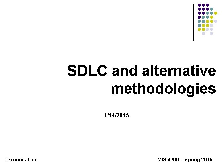 SDLC and alternative methodologies 1/14/2015 © Abdou Illia MIS 4200 - Spring 2015 