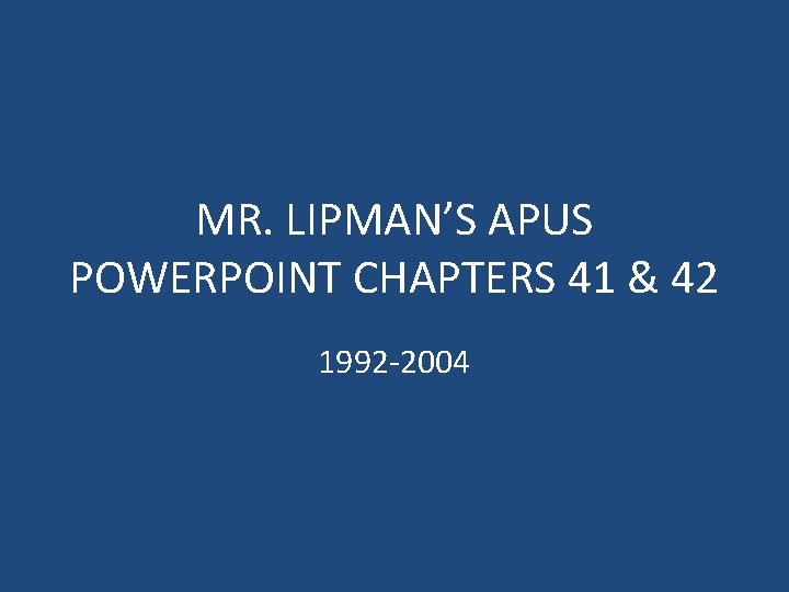 MR. LIPMAN’S APUS POWERPOINT CHAPTERS 41 & 42 1992 -2004 
