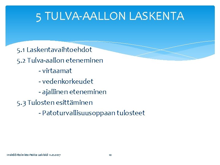 5 TULVA-AALLON LASKENTA 5. 1 Laskentavaihtoehdot 5. 2 Tulva-aallon eteneminen - virtaamat - vedenkorkeudet