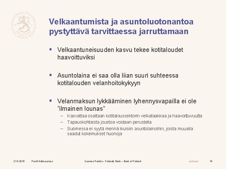 Velkaantumista ja asuntoluotonantoa pystyttävä tarvittaessa jarruttamaan § Velkaantuneisuuden kasvu tekee kotitaloudet haavoittuviksi § Asuntolaina