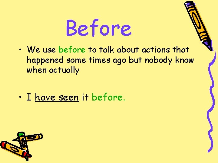 Before • We use before to talk about actions that happened some times ago