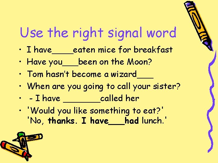 Use the right signal word • • • I have____eaten mice for breakfast Have