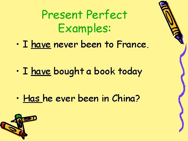 Present Perfect Examples: • I have never been to France. • I have bought