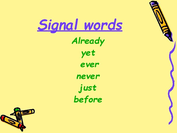 Signal words Already yet ever never just before 