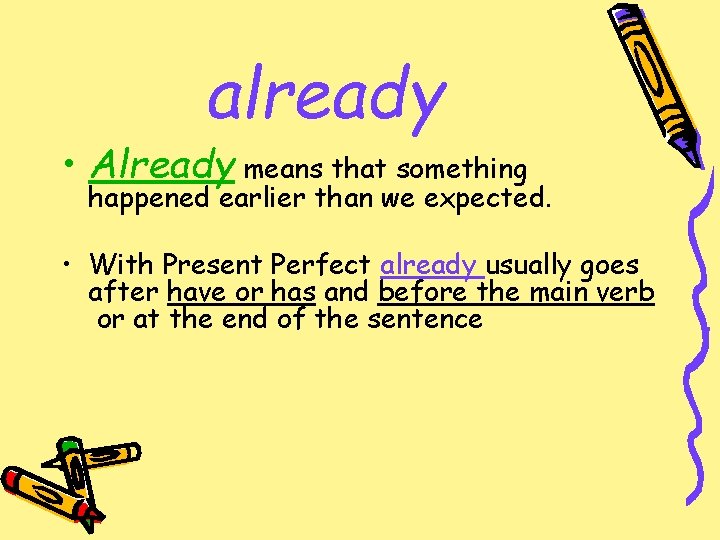 already • Already means that something happened earlier than we expected. • With Present