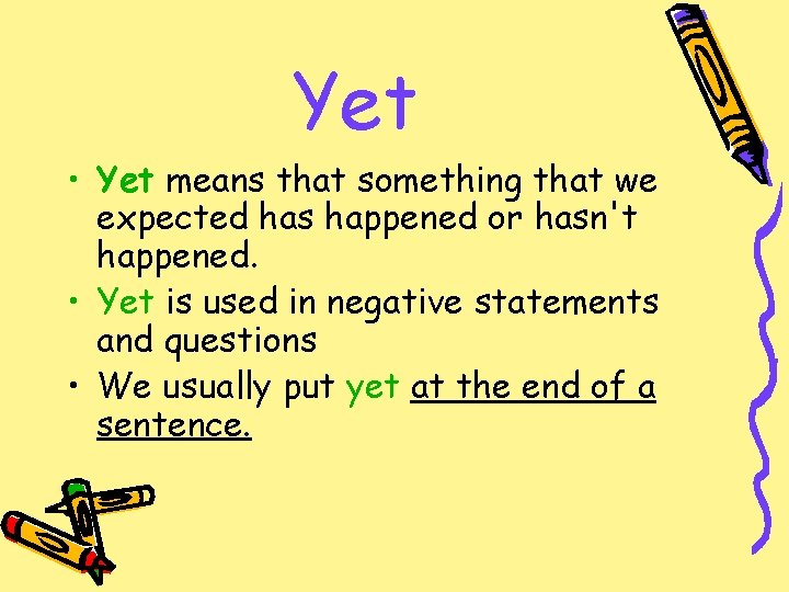 Yet • Yet means that something that we expected has happened or hasn't happened.
