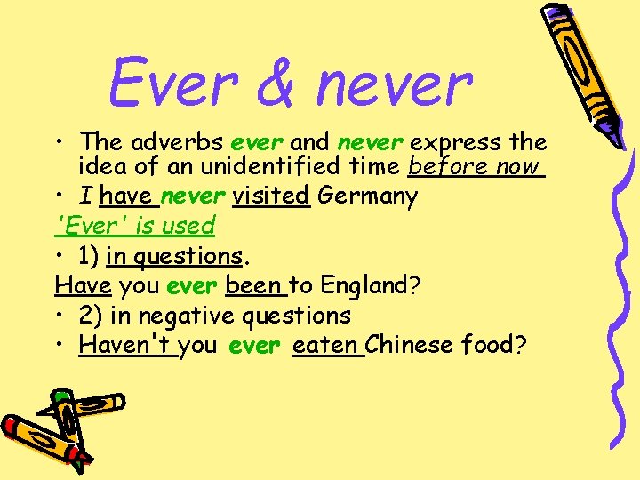 Ever & never • The adverbs ever and never express the idea of an