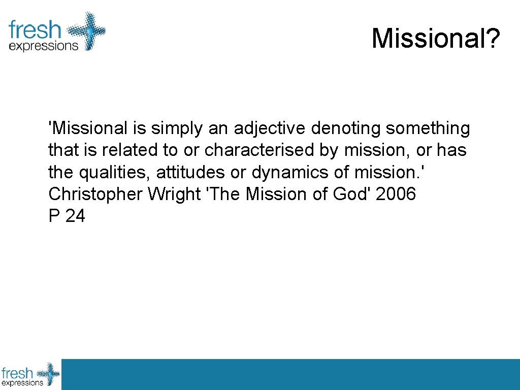 Missional? 'Missional is simply an adjective denoting something that is related to or characterised