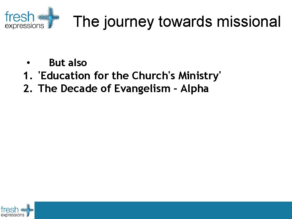 The journey towards missional • But also 1. 'Education for the Church's Ministry' 2.