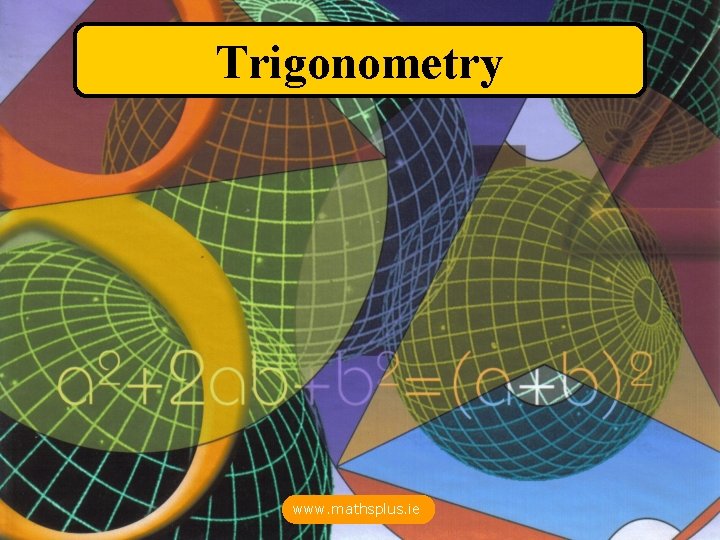 Trigonometry www. mathsplus. ie 