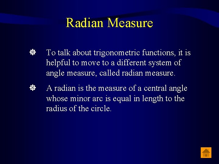 Radian Measure To talk about trigonometric functions, it is helpful to move to a