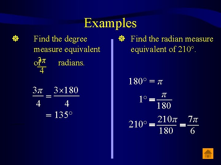 Examples Find the degree measure equivalent of 3π radians. 4 3π 3 180 =