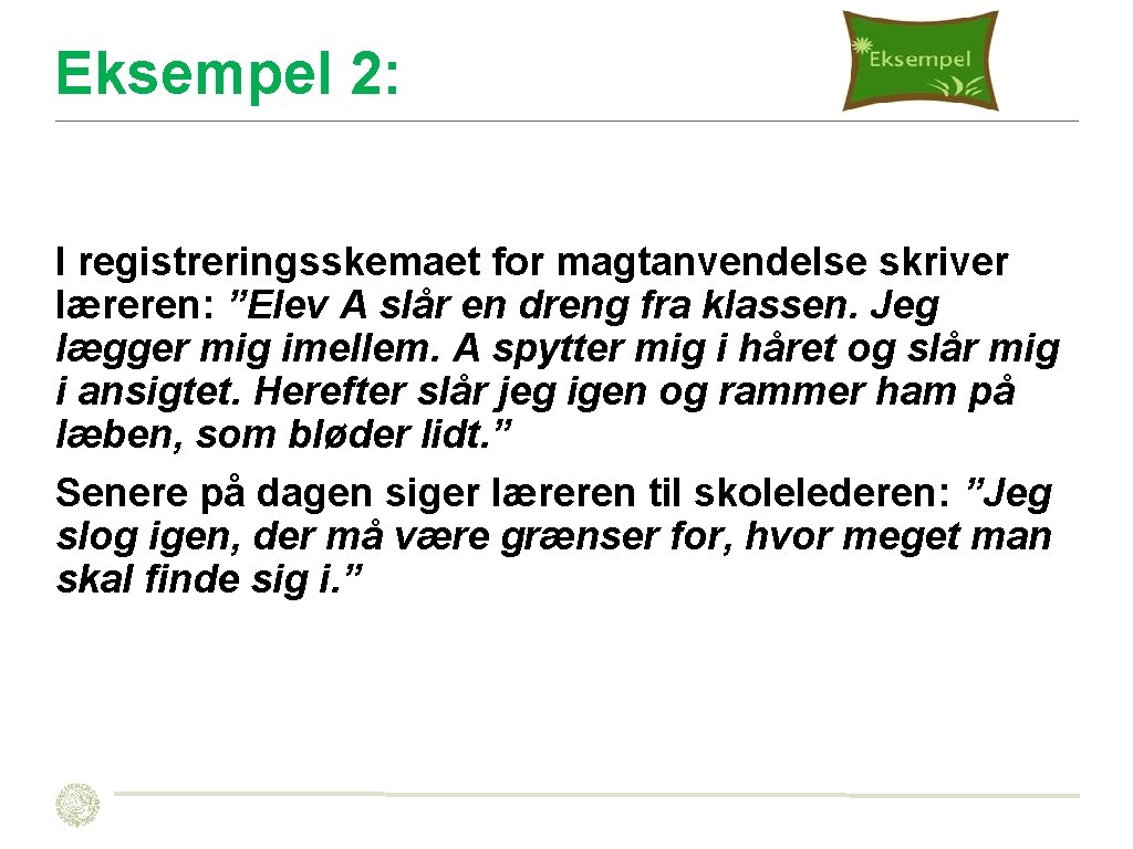 Eksempel 2: I registreringsskemaet for magtanvendelse skriver læreren: ”Elev A slår en dreng fra