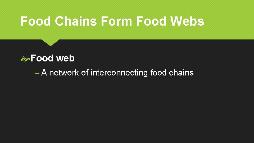 Food Chains Form Food Webs Food web – A network of interconnecting food chains