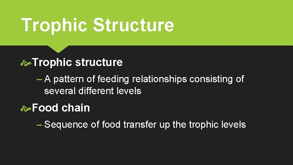 Trophic Structure Trophic structure – A pattern of feeding relationships consisting of several different