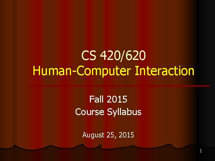 CS 420/620 Human-Computer Interaction Fall 2015 Course Syllabus August 25, 2015 1 