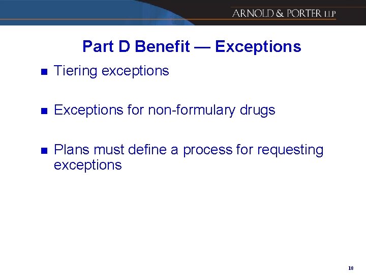Part D Benefit — Exceptions n Tiering exceptions n Exceptions for non-formulary drugs n