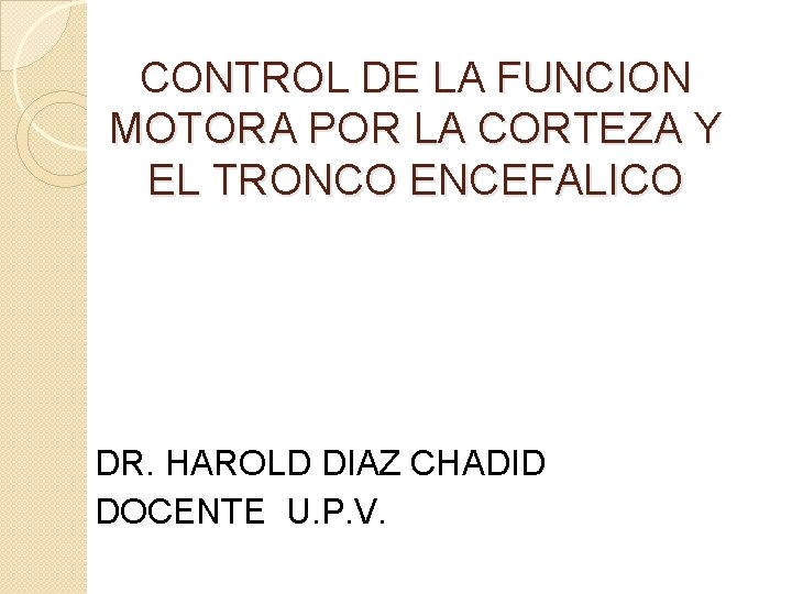 CONTROL DE LA FUNCION MOTORA POR LA CORTEZA Y EL TRONCO ENCEFALICO DR. HAROLD