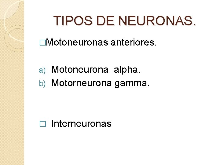 TIPOS DE NEURONAS. �Motoneuronas anteriores. Motoneurona alpha. b) Motorneurona gamma. a) � Interneuronas 