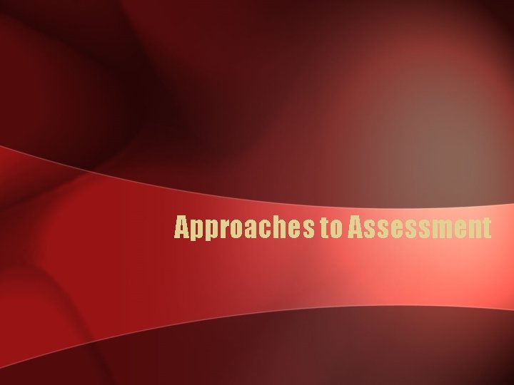 Approaches to Assessment 