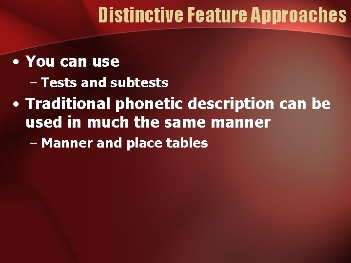 Distinctive Feature Approaches • You can use – Tests and subtests • Traditional phonetic