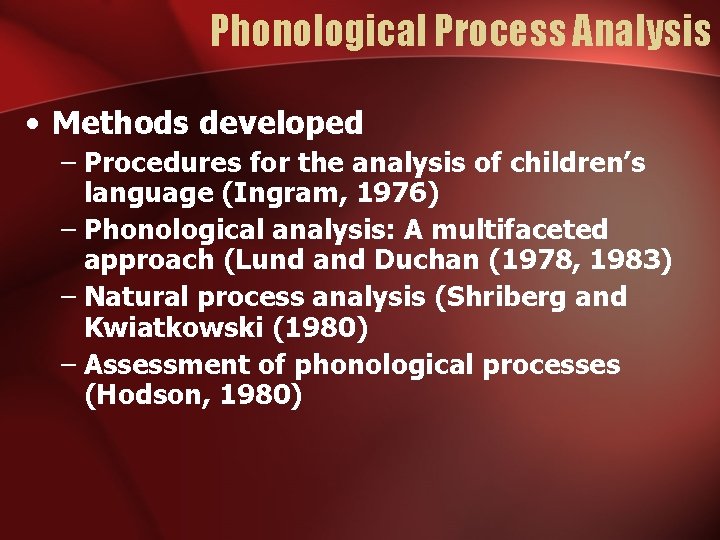 Phonological Process Analysis • Methods developed – Procedures for the analysis of children’s language